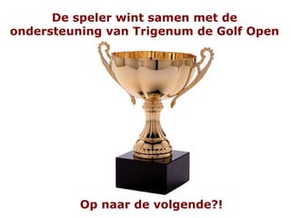 De speler wint samen met de ondersteuning van Trigenum de Golf Open Op naar de volgende?! 