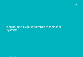 www.integratedconsulting.at 12www.integratedconsulting.at 12
Idealität und Evolutionstrends technischer
Systeme
 