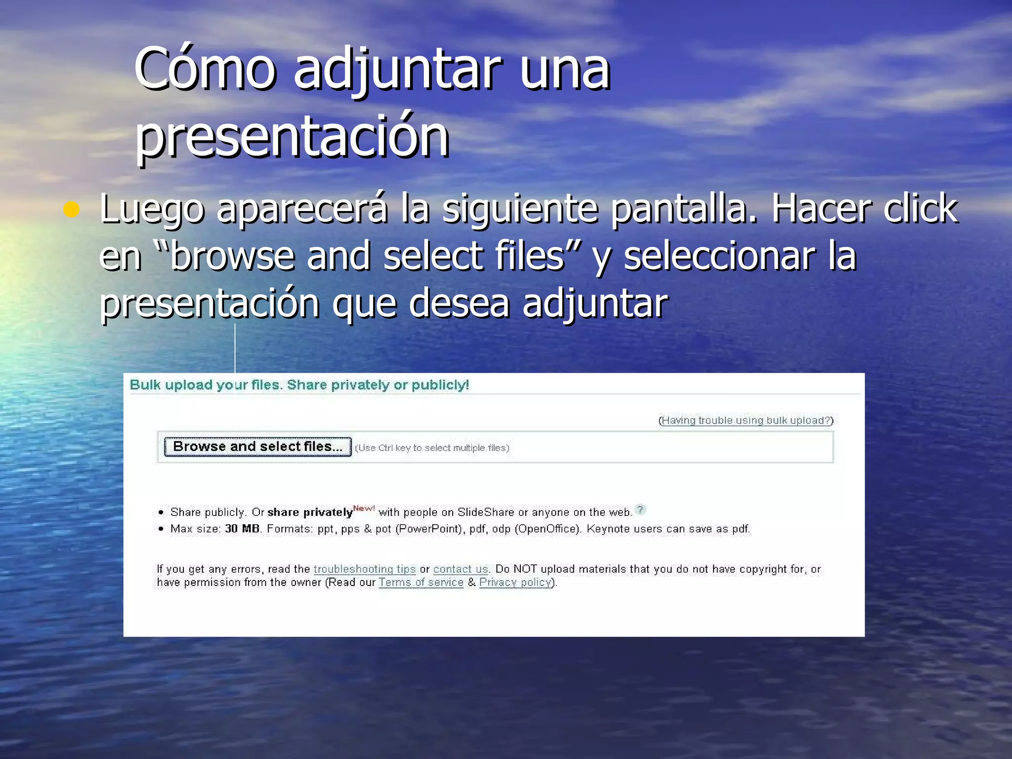 Cómo adjuntar una presentación Luego aparecerá la siguiente pantalla. Hacer click en “browse and select files” y seleccionar la presentación que desea adjuntar 
