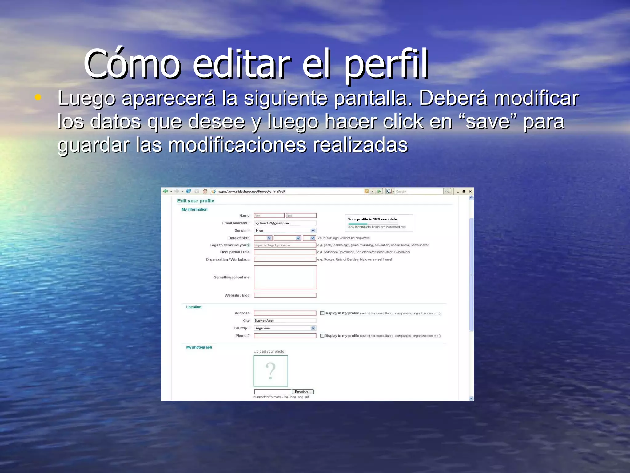 Cómo editar el perfil Luego aparecerá la siguiente pantalla. Deberá modificar los datos que desee y luego hacer click en “save” para guardar las modificaciones realizadas 