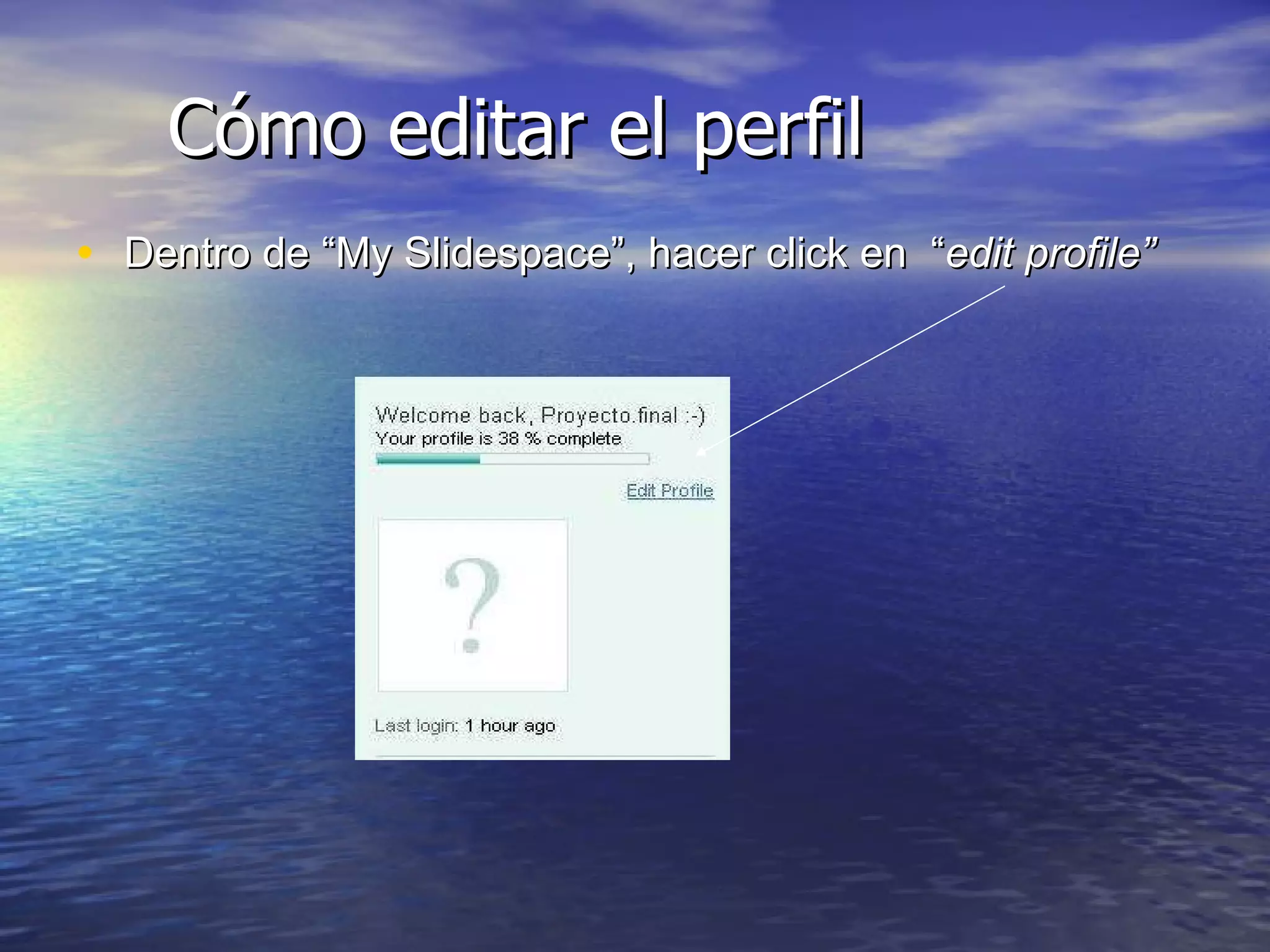 Cómo editar el perfil Dentro de “My Slidespace”, hacer click en  “ edit profile” 