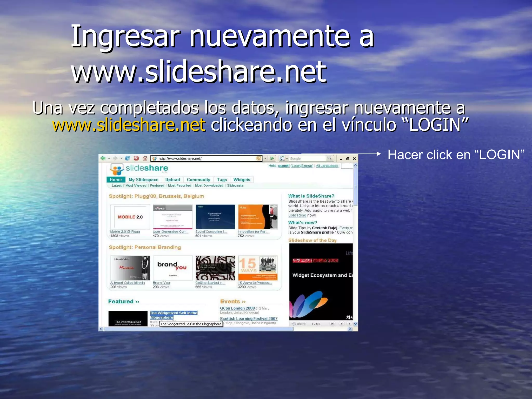 Ingresar nuevamente a www.slideshare.net Una vez completados los datos, ingresar nuevamente a  www.slideshare.net  clickeando en el vínculo “LOGIN” Hacer click en “LOGIN” 