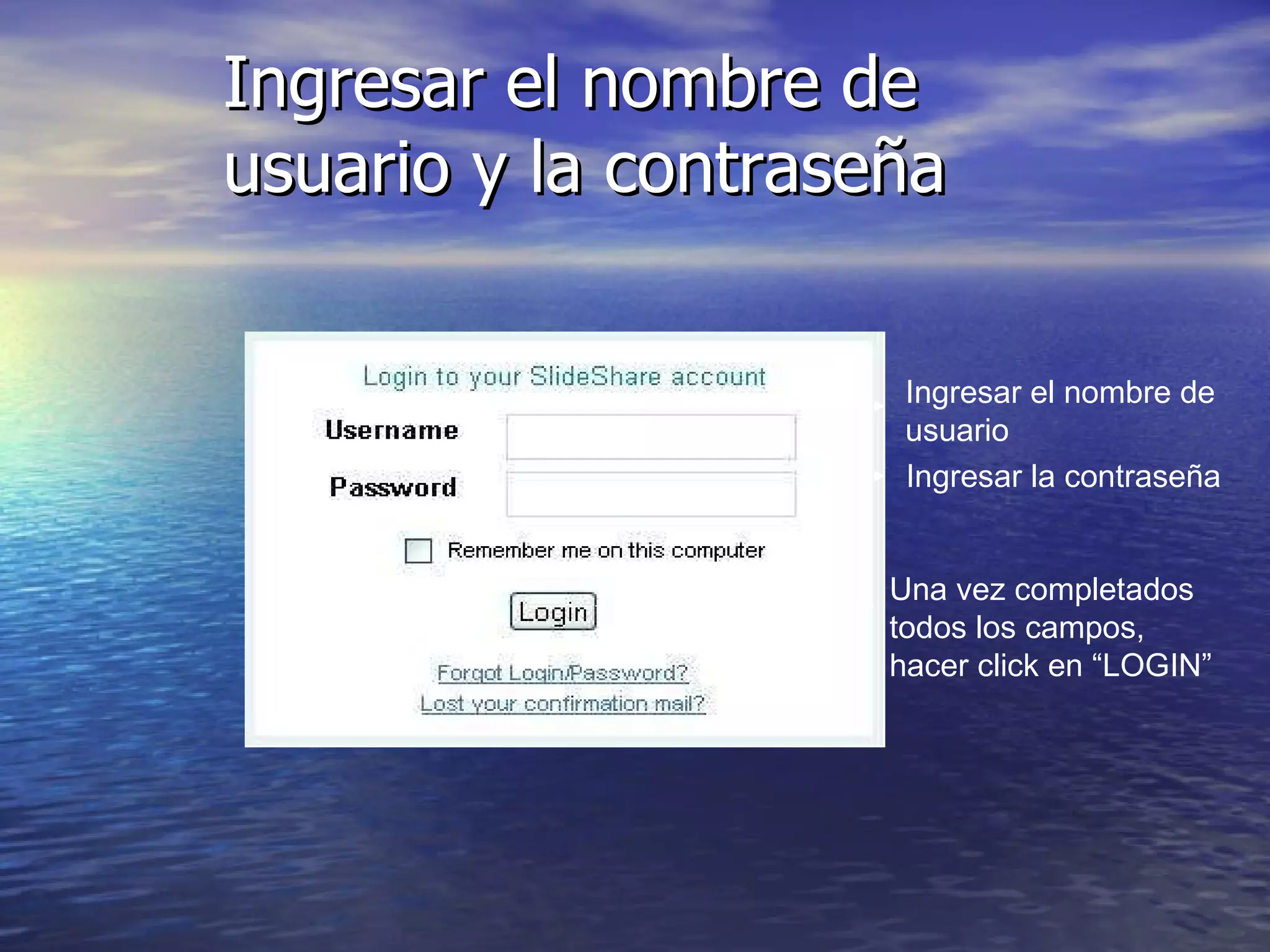 Ingresar el nombre de usuario y la contraseña Ingresar el nombre de  usuario Ingresar la contraseña Una vez completados todos los campos, hacer click en “LOGIN” 
