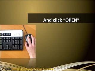 And click “OPEN”




2011 Copyright Margie Comaling
 