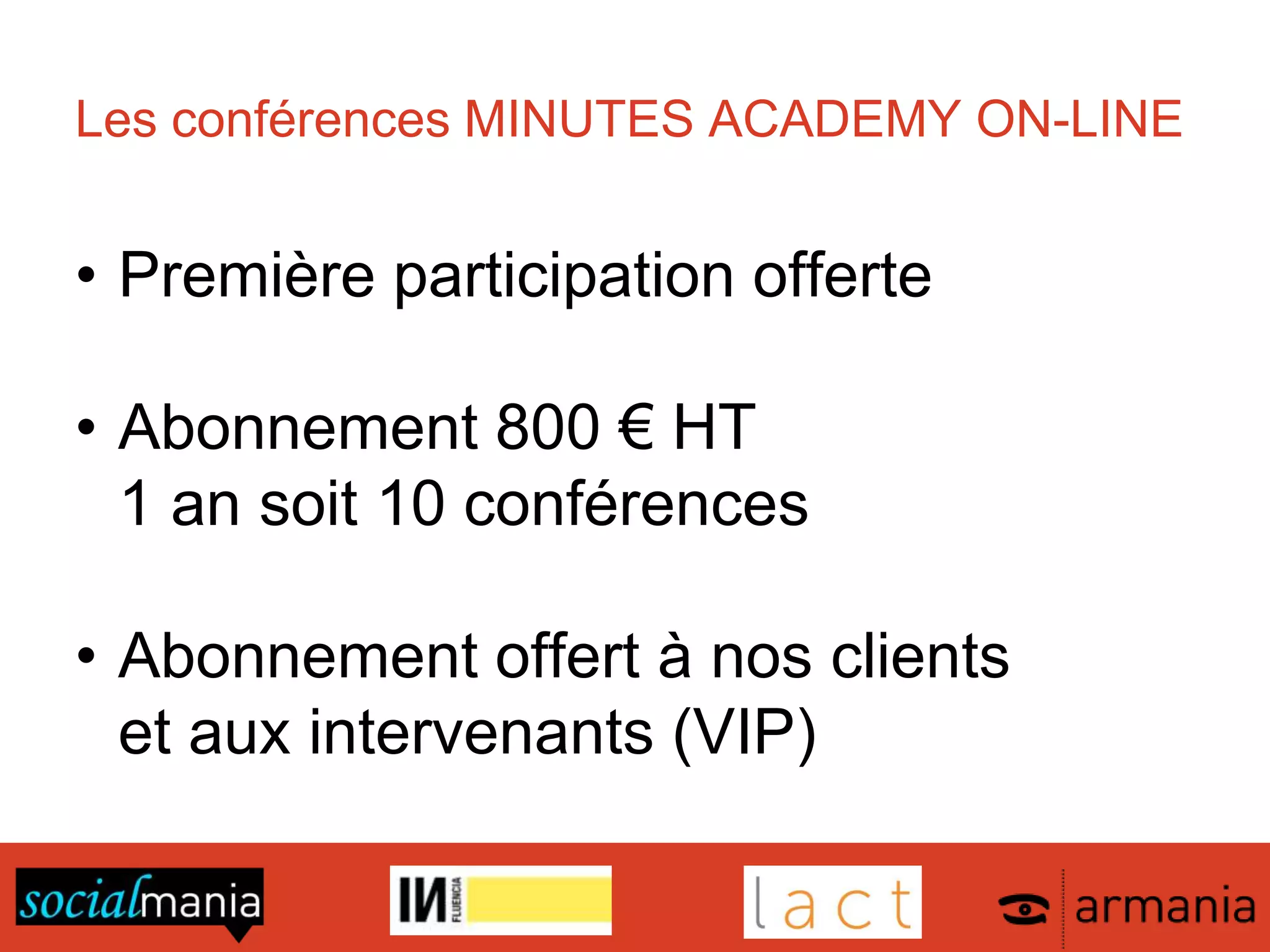 Les conférences MINUTES ACADEMY ON-LINE
• Première participation offerte
• Abonnement 800 € HT
1 an soit 10 conférences
• Abonnement offert à nos clients
et aux intervenants (VIP)
 
