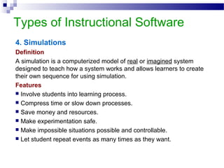 Types of Instructional Software
4. Simulations
Definition
A simulation is a computerized model of real or imagined system
...