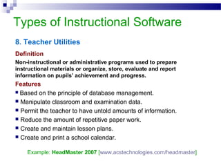 Types of Instructional Software
8. Teacher Utilities
Definition
Non-instructional or administrative programs used to prepa...