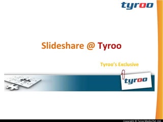 Slideshare   @   Tyroo Tyroo’s Exclusive 