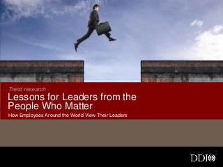 Trend research
Lessons for Leaders from the
People Who Matter
How Employees Around the World View Their Leaders
 