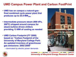 University of Maryland Energy Research Center
UMD Campus Power Plant and Carbon FootPrint
• UMD has on campus a natural-ga...