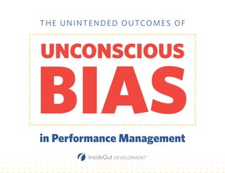 THE UNINTENDED OUTCOMES OF
UNCONSCIOUS
BIASin Performance Management
 