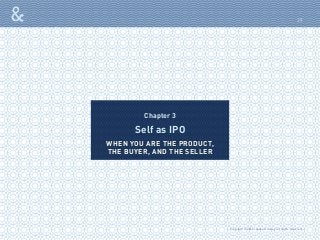 Self as IPO
Chapter 3
WHEN YOU ARE THE PRODUCT,
THE BUYER, AND THE SELLER
29
Copyright © 2016 sparks & honey. All rights r...