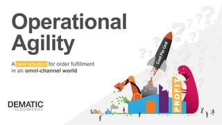 CostPerUnit
PROFIT
Operational
Agility
A new solution for order fulfillment
in an omni-channel world
 