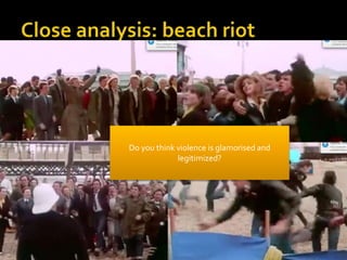 Do you think violence is glamorised and
legitimized?
 