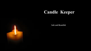 Safe and Beautiful
Candle Keeper
 
