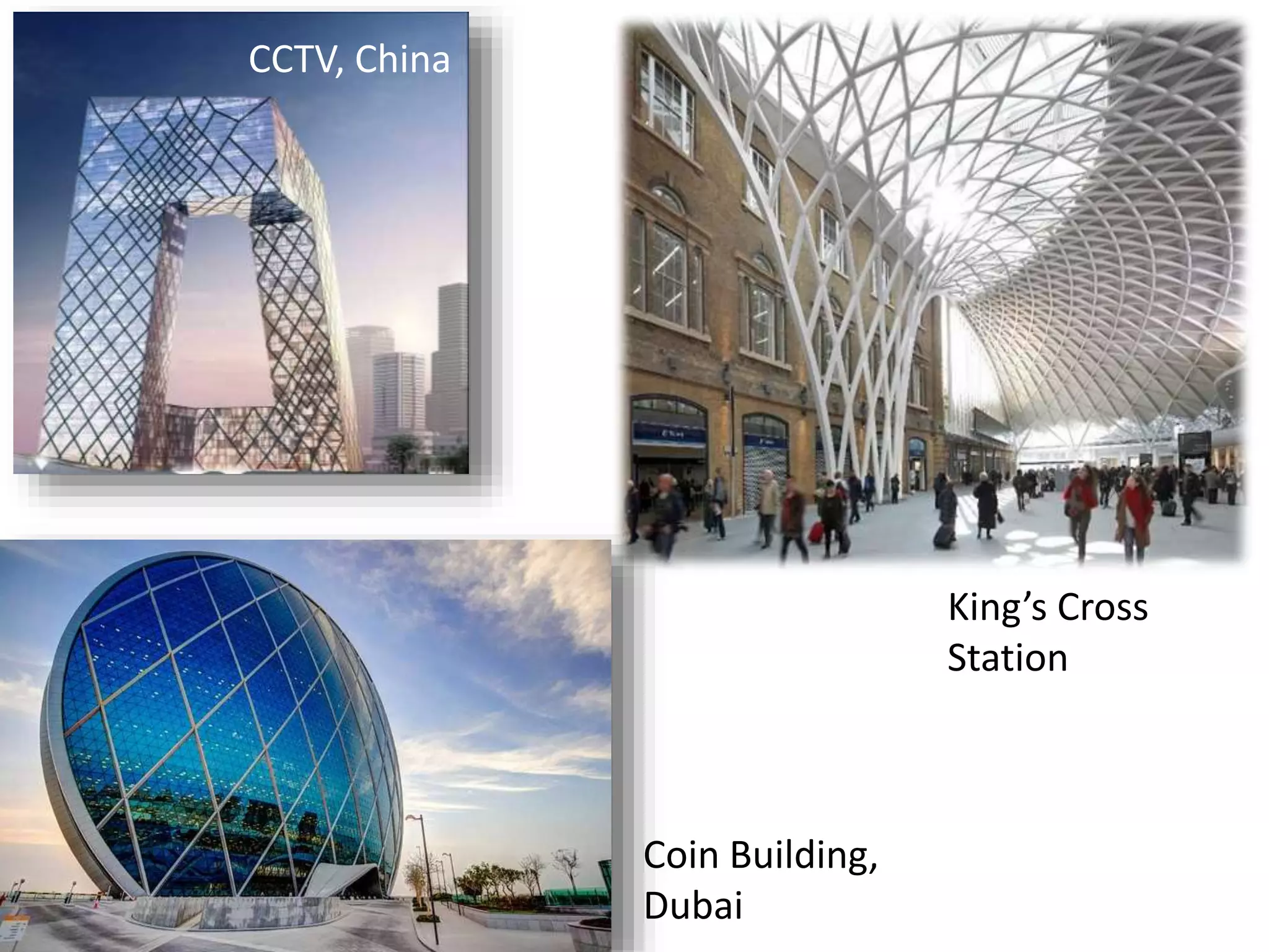 CCTV, China
Coin Building,
Dubai
King’s Cross
Station
 