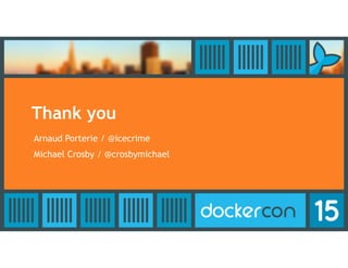 Thank you
Arnaud Porterie / @icecrime
Michael Crosby / @crosbymichael
 