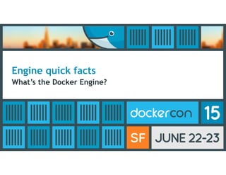 Engine quick facts
What’s the Docker Engine?
 
