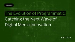 The Evolution of Programmatic:
Catching the Next Wave of
Digital Media Innovation
WEBINAR
 