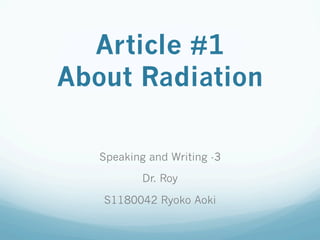 Article #1
About Radiation	

   Speaking and Writing -3

           Dr. Roy

   S1180042 Ryoko Aoki	
 
