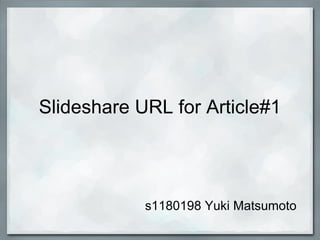 Slideshare URL for Article#1




            s1180198 Yuki Matsumoto
 
