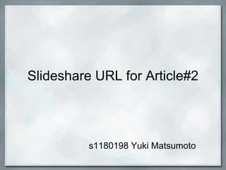 Slideshare URL for Article#2




          s1180198 Yuki Matsumoto
 