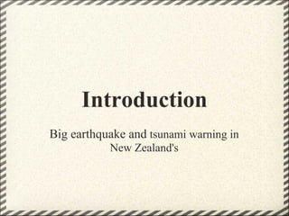 Introduction
Big earthquake and tsunami warning in
           New Zealand's
 