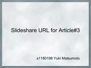 Slideshare URL for Article#3




          s1180198 Yuki Matsumoto
 