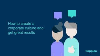 How to create a
corporate culture and
get great results
 