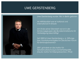 UWE GERSTENBERG
 Uwe Gerstenberg wurde 1961 in Berlin geboren
 Als Militärpolizist war er national und
international im ...