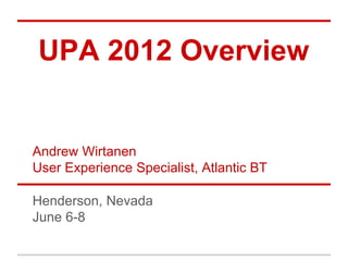 UPA 2012 Overview


Andrew Wirtanen
User Experience Specialist, Atlantic BT

Henderson, Nevada
June 6-8
 