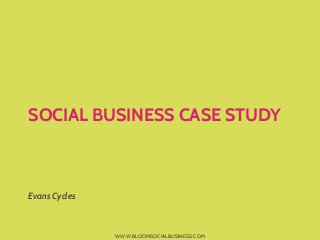 SOCIAL BUSINESS CASE STUDY



Evans Cycles



               WWW.BLOOMSOCIALBUSINESS.COM
 