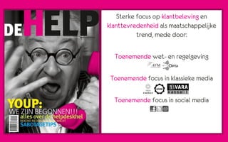 Sterke focus op klantbeleving en
klanttevredenheid als maatschappelijke
           trend, mede door:

  Toenemende wet- en regelgeving

 Toenemende focus in klassieke media

  Toenemende focus in social media
 