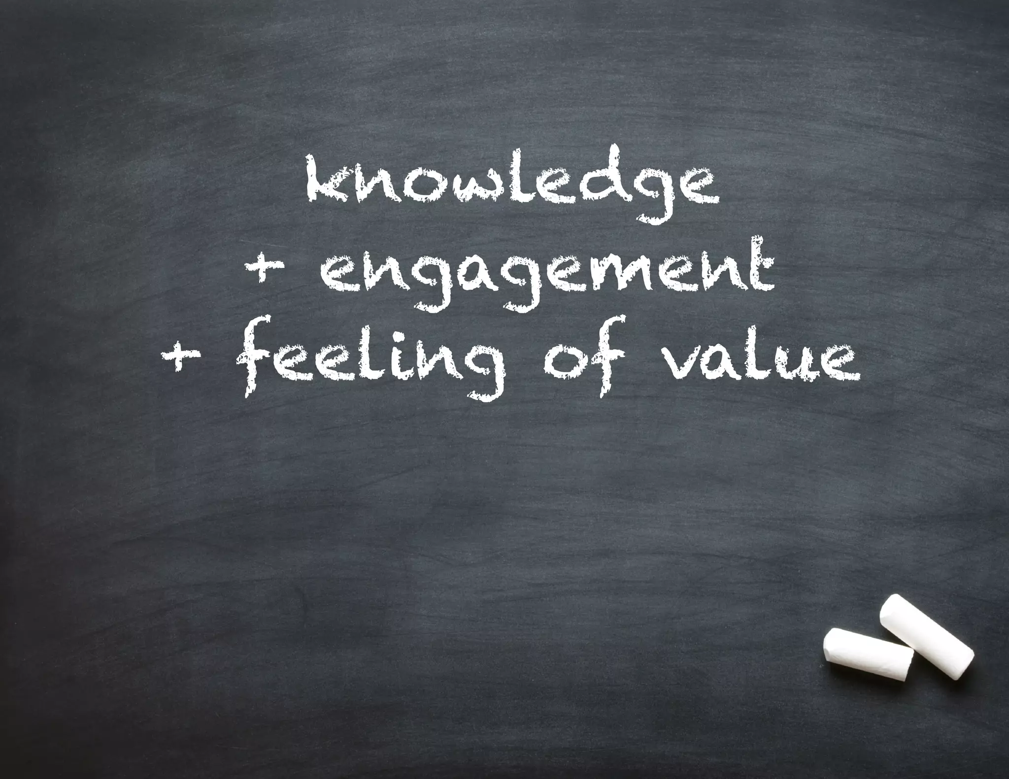 knowledge
+ engagement
+ feeling of value

 
