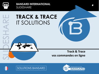 SLIDESHARE BANSARD INTERNATIONAL
SLIDESHARE
TRACK & TRACE
IT SOLUTIONS
Track & Trace
vos commandes en ligne
SOLUTIONS BANSARD
 