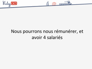 Nous 
pourrons 
nous 
rémunérer, 
et 
avoir 
4 
salariés 
 