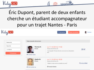 Éric 
Dupont, 
parent 
de 
deux 
enfants 
cherche 
un 
étudiant 
accompagnateur 
pour 
un 
trajet 
Nantes 
-­‐ 
Paris 
 