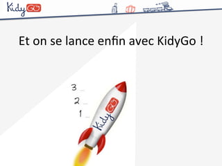 Et 
on 
se 
lance 
enfin 
avec 
KidyGo 
! 
 
