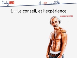 1 
– 
Le 
conseil, 
et 
l’expérience 
 