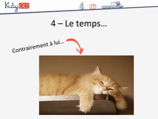 4 
– 
Le 
temps… 
à 
Contrairement 
lui… 
 