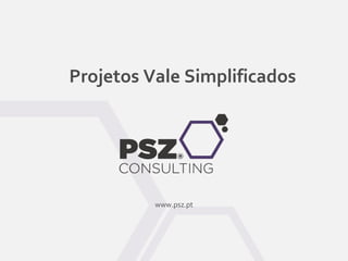 Projetos Vale Simplificados
www.psz.pt
 