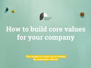 How to build core values
for your company
The recipe of a start-up to create
its corporate culture
 
