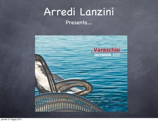 Arredi Lanzini
                             Presenta....




giovedì 27 maggio 2010
 