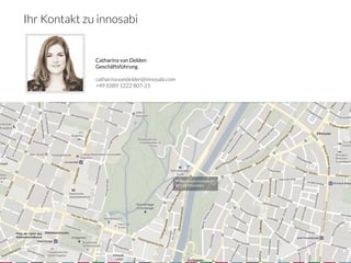 Ihr Kontakt zu innosabi


               Catharina van Delden
               Geschäftsführung
               
               catharina.vandelden@innosabi.com
               +49 (0)89 1222 807-21
               




                                              Widenmayerstrasse 50
                                              80538 München
 