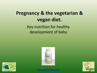 Pregnancy & the vegetarian & vegan diet. Key nutrition for healthy development of baby www.opti3omega.com 