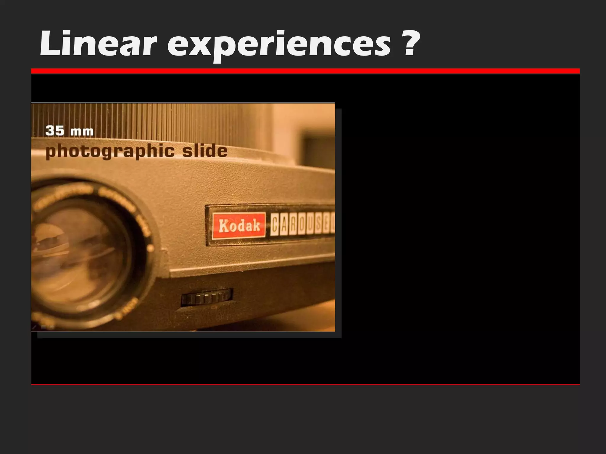 Linear experiences ? 