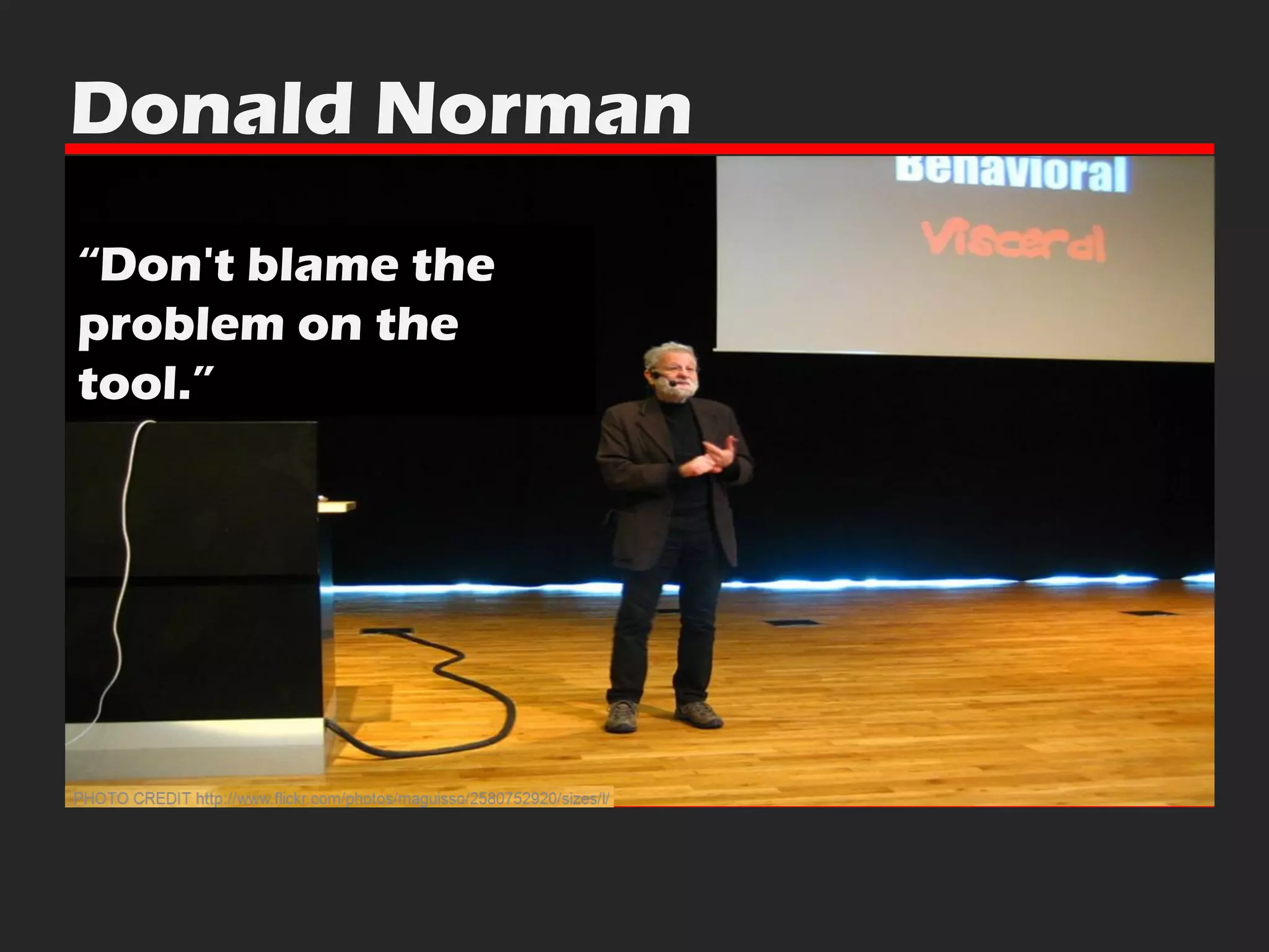 Donald Norman “ Don't blame the problem on the tool.” 