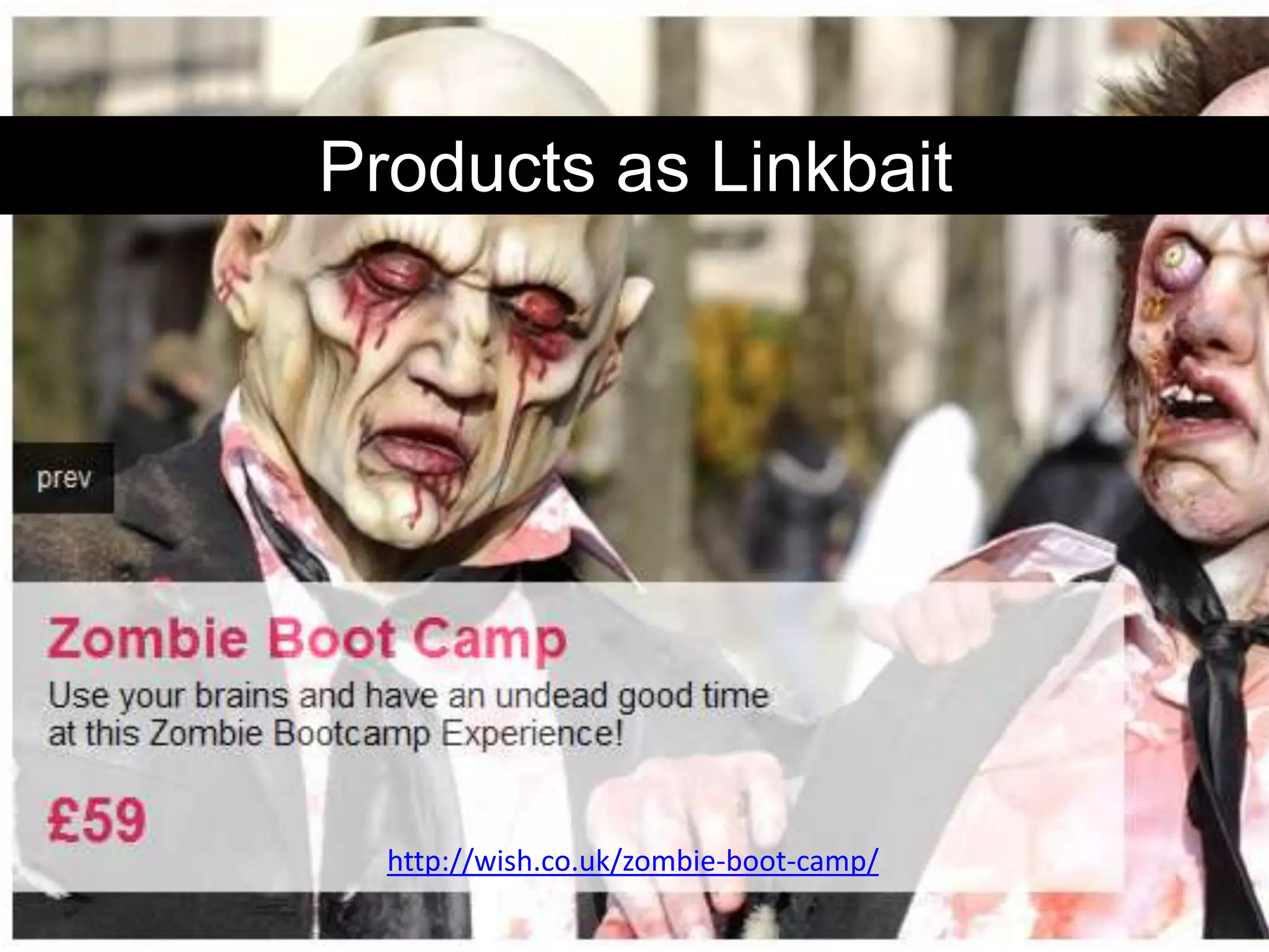 Products as Linkbait




  http://wish.co.uk/zombie-boot-camp/
 
