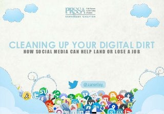 CLEANING UP YOUR DIGITAL DIRT
  HOW SOCIAL MEDIA CAN HELP L AND OR LOSE A JOB




                         @zaneriley
 