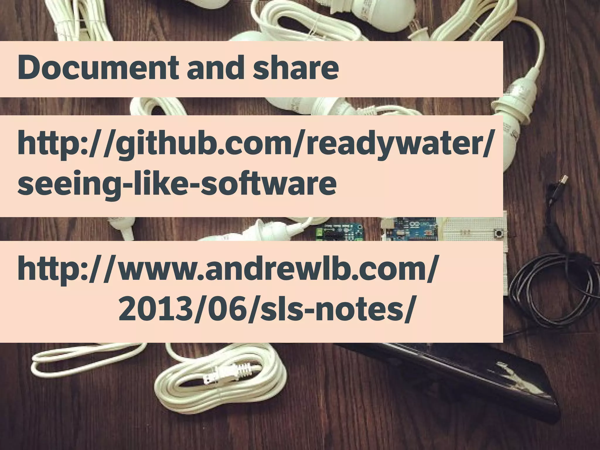 Document and share
http://github.com/readywater/
seeing-like-software
http://www.andrewlb.com/
						2013/06/sls-notes/
 